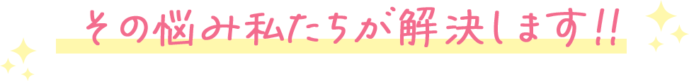 その悩み私たちが解決します！！