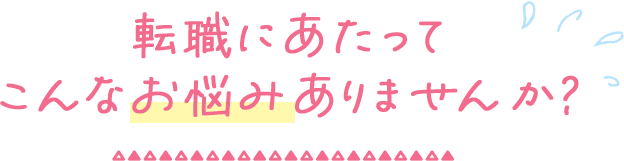 転職にあたってこんなお悩みありませんか？